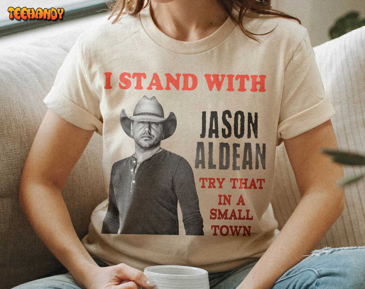 Try That In A Small Town Shirt The Aldean Team Shirt