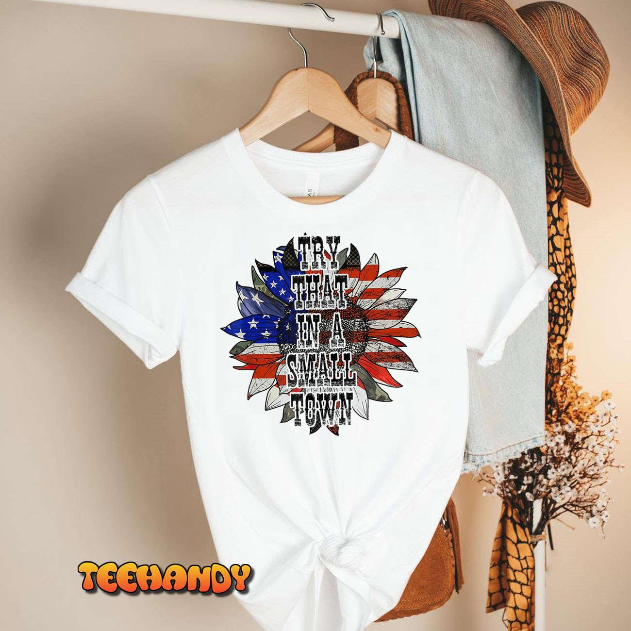 Try.That-In-A-Small-Town Shirt Sunflower US Flag T-Shirt