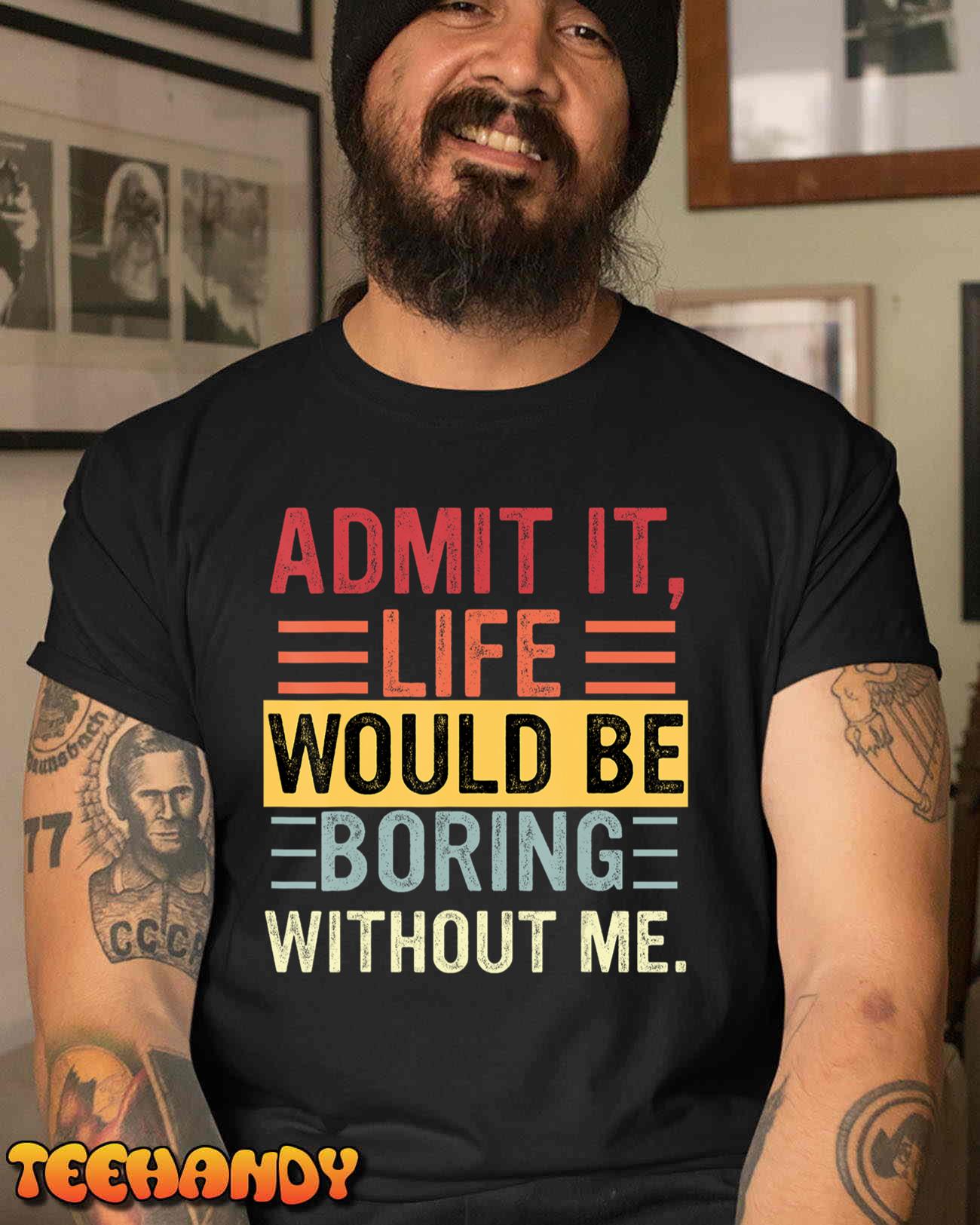 Admit It Life Would Be Boring Without Me, Funny Saying Retro T-Shirt