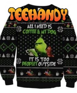 All I Need Is Coffee My Dog It Is Too Peopley Outs Ugly Christmas Sweater