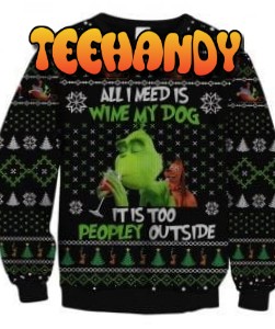 All I Need Is Wine My Dog It Is Too Peopley Outside Ugly Christmas Sweater