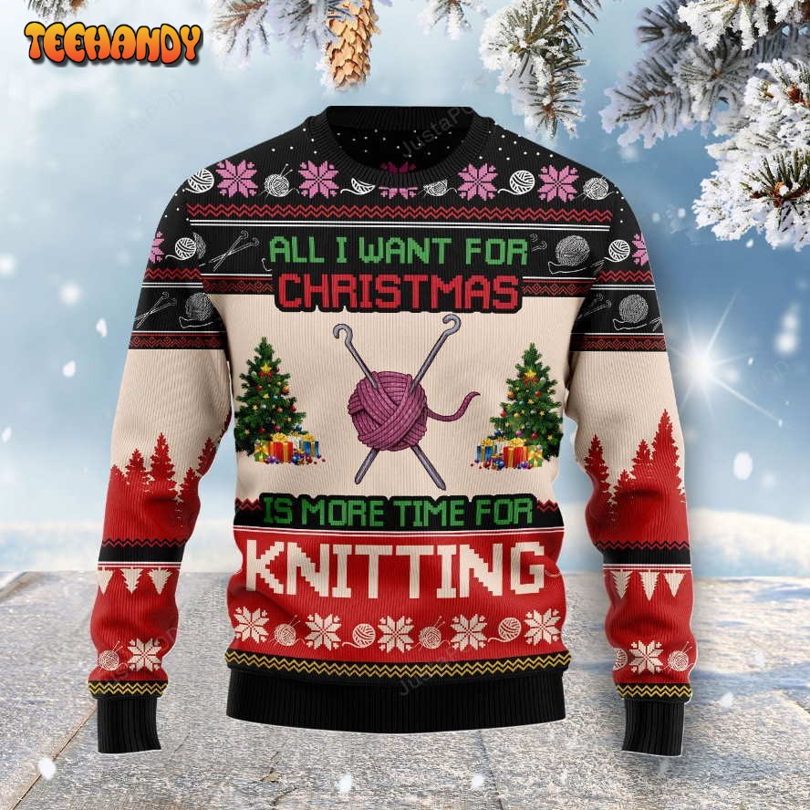 All I Want For Christmas Is More Time For Knitting Ugly Christmas Sweater