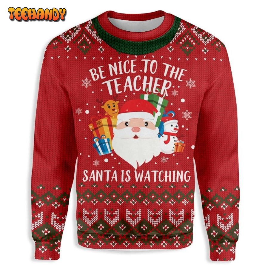 Be Nice To Your Teacher, Santa Is Watching Ugly Christmas Sweater