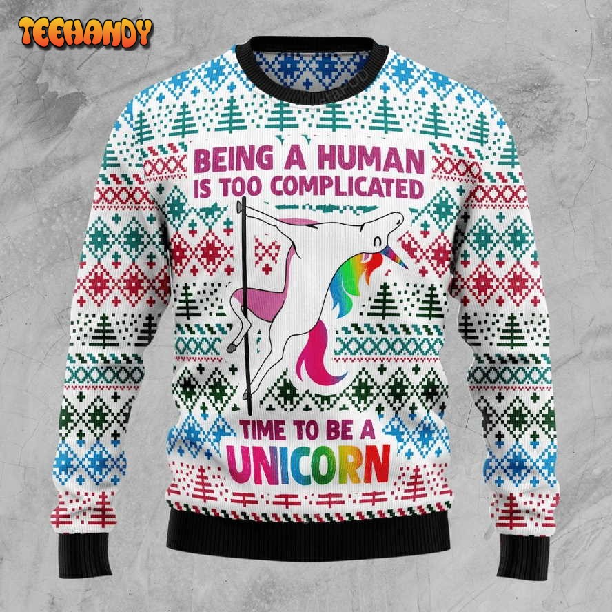 Being A Human Is Too Complicated, Time To Be A Unicorn Christmas Sweater