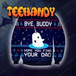 Bye Buddy Hope You Find Your Dad Ugly Christmas Sweater, Ugly Sweater