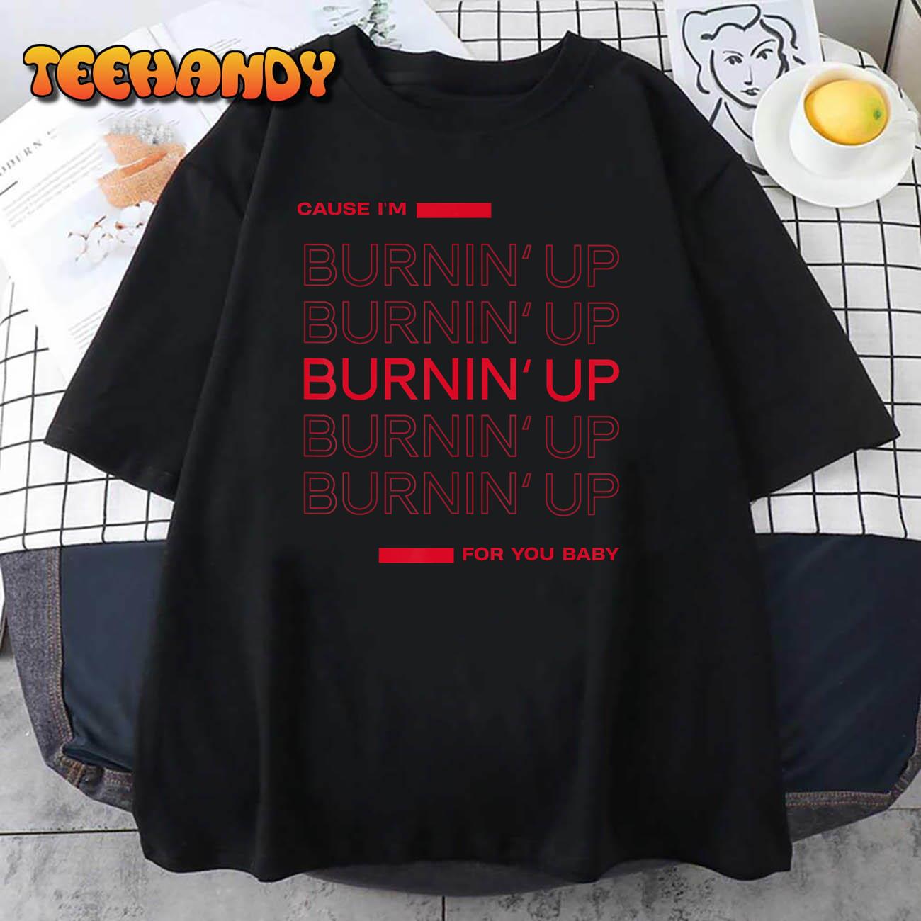 Cause I’m Burnin’ Up For You Baby T-Shirt