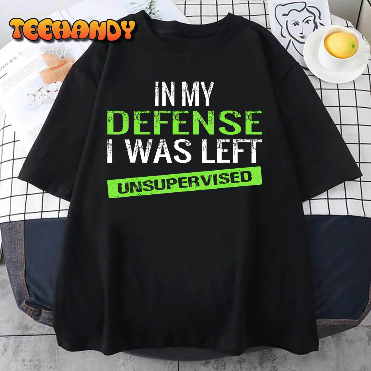 Cool Funny tee In My Defense I Was Left Unsupervised T-Shirt