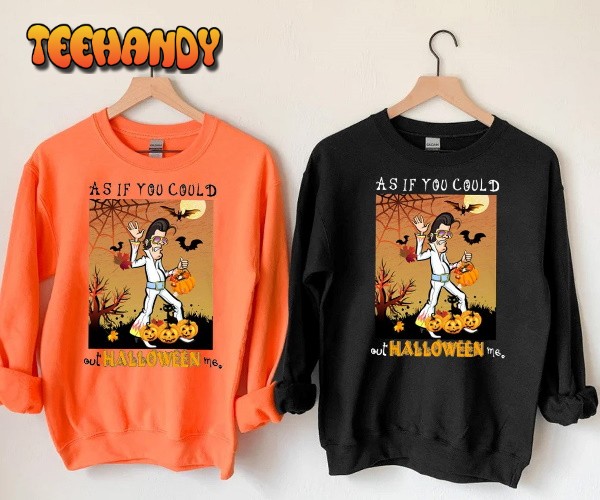 Elvis Presley As If You Could Out Halloween Me Sweatshirt