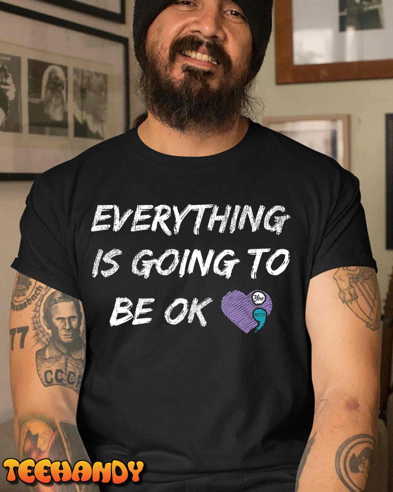 Everything Is Going To Be Ok You Matter Suicide Prevention T-Shirt