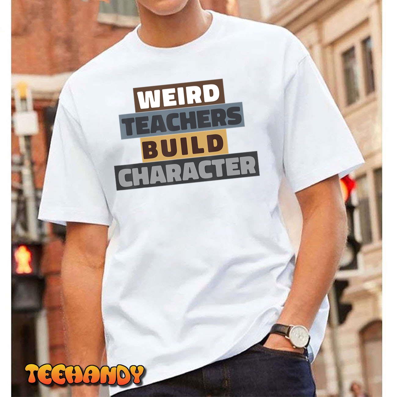 funny Weird Teacher Build Character teacher appreciation T-Shirt