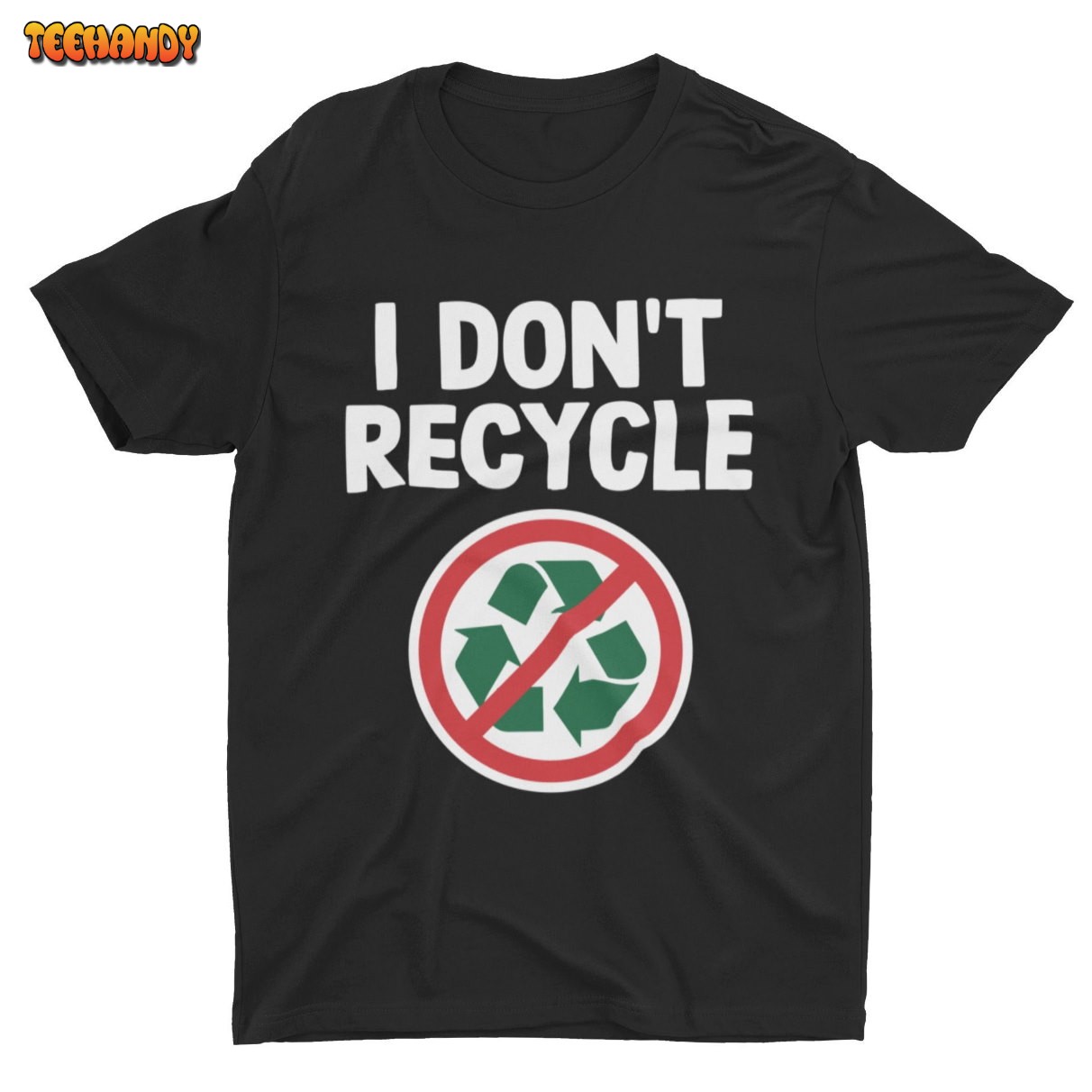 I Don’t Recycle, Funny T Shirt, Offensive Weird Shirt