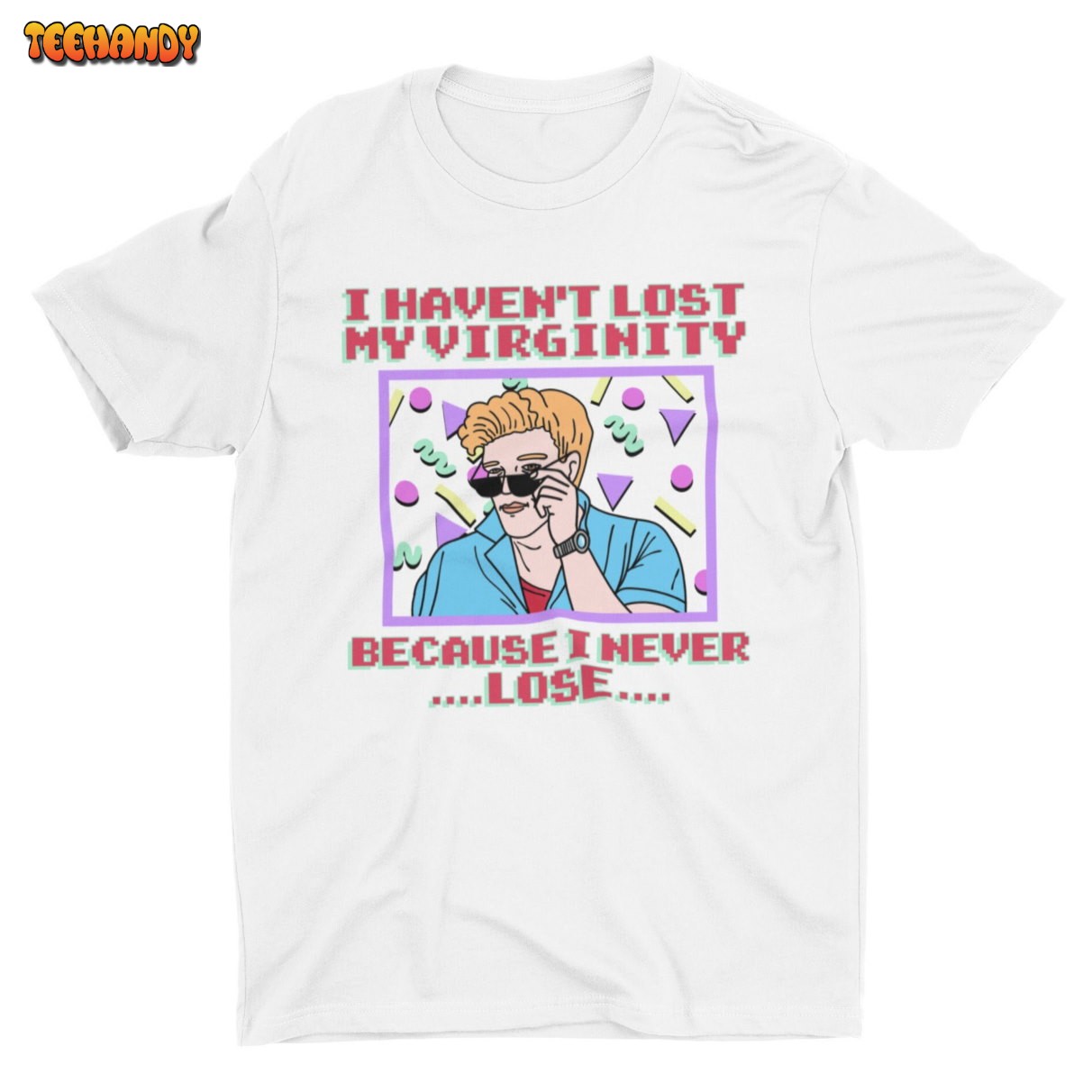 I Haven’t Lost My Virginity Because I Never Lose, Funny Unisex T-shirt