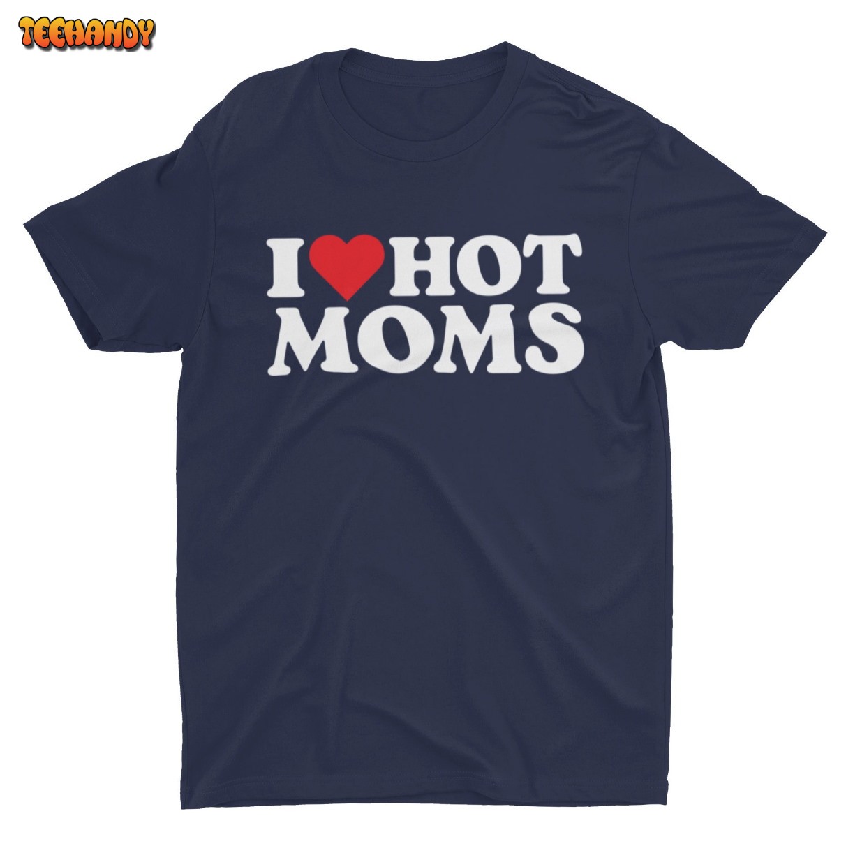 I Love Hot Moms, Funny Shirt, Meme Tee, Retro Funny Shirt