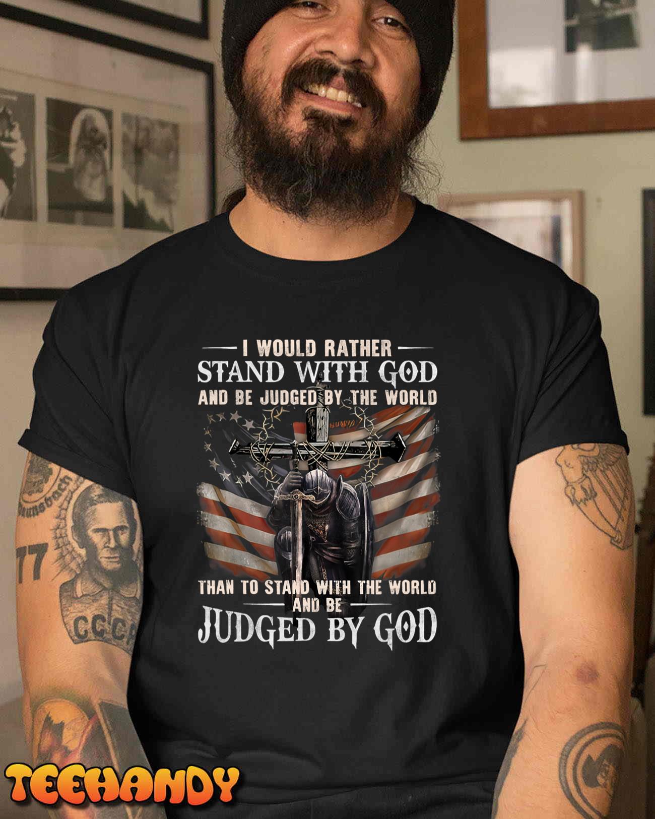 I Would Rather Stand With God And Be Judged By The World And T-Shirt