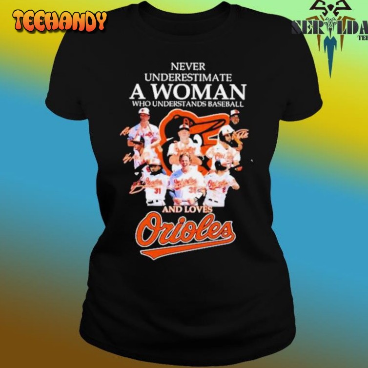 Never Underestimate A Woman Who Understands Baseball And Loves Baltimore Orioles Players 2023 Shirt