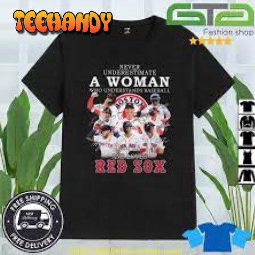 Never Underestimate A Woman Who Understands Baseball And Loves Boston Red Sox Signatures 2023 Shirt