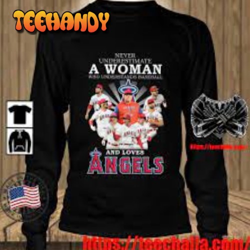 Never Underestimate A Woman Who Understands Baseball And Loves Los Angeles Angels 2023 Shirt