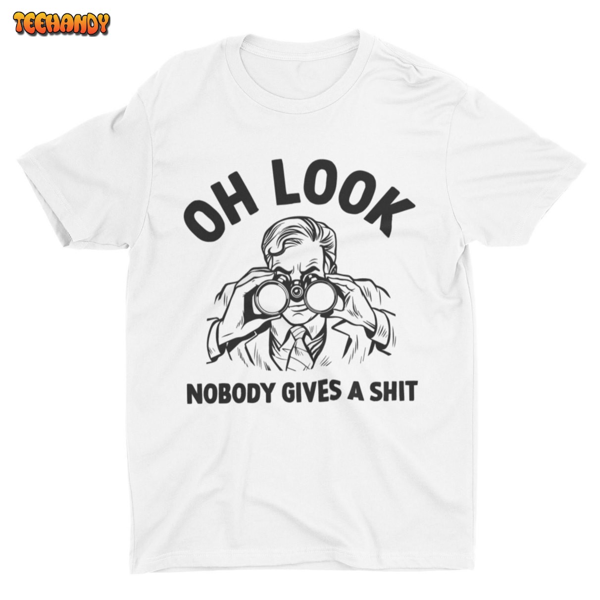 Oh Look Nobody Gives A Shit, Funny Unisex Tshirt, Satire Shirt