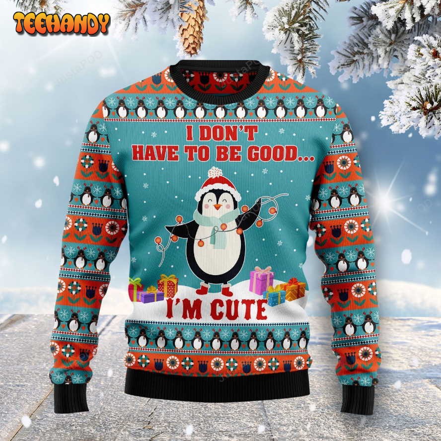 Penguins I Dont Have To Be Good Im Cute Ugly Christmas Sweater, Ugly Sweater