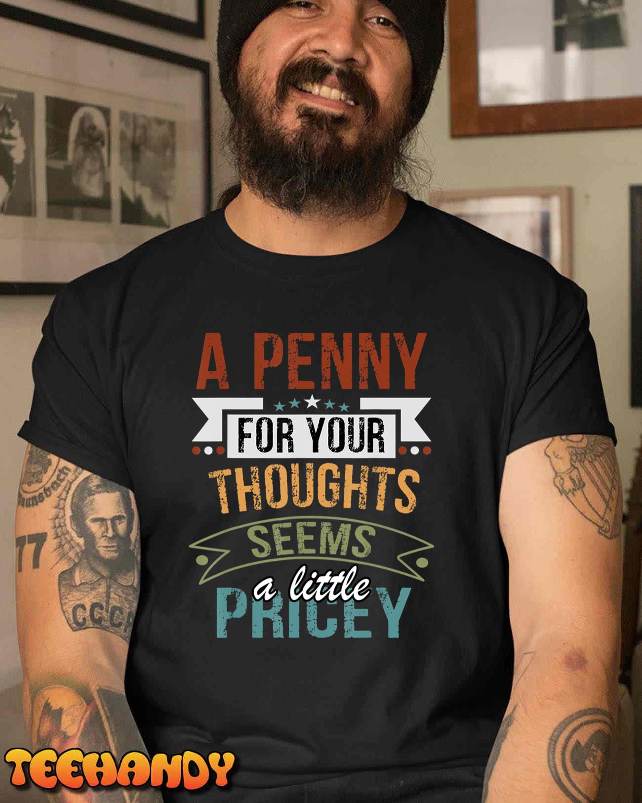 A Penny For Your Thoughts Seems A Little Pricey Funny Joke T-Shirt