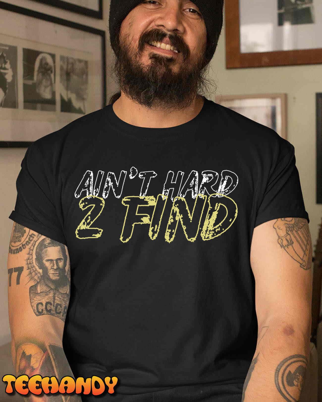 Ain’t hard 2 find Unisex T-Shirt