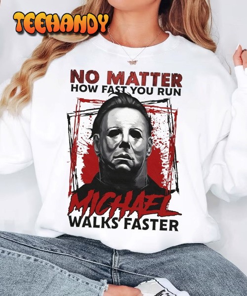 Halloween Michael Myers Shirt, Michael Walks Faster Shirt