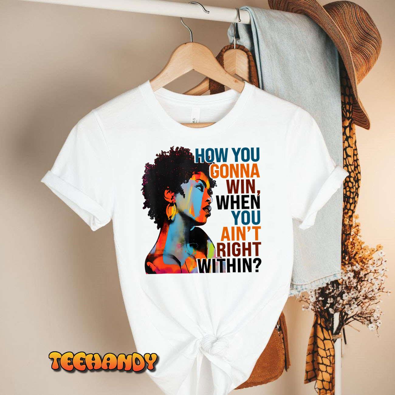 How You Gonna Win, When You Ain’t Right Within T-Shirt