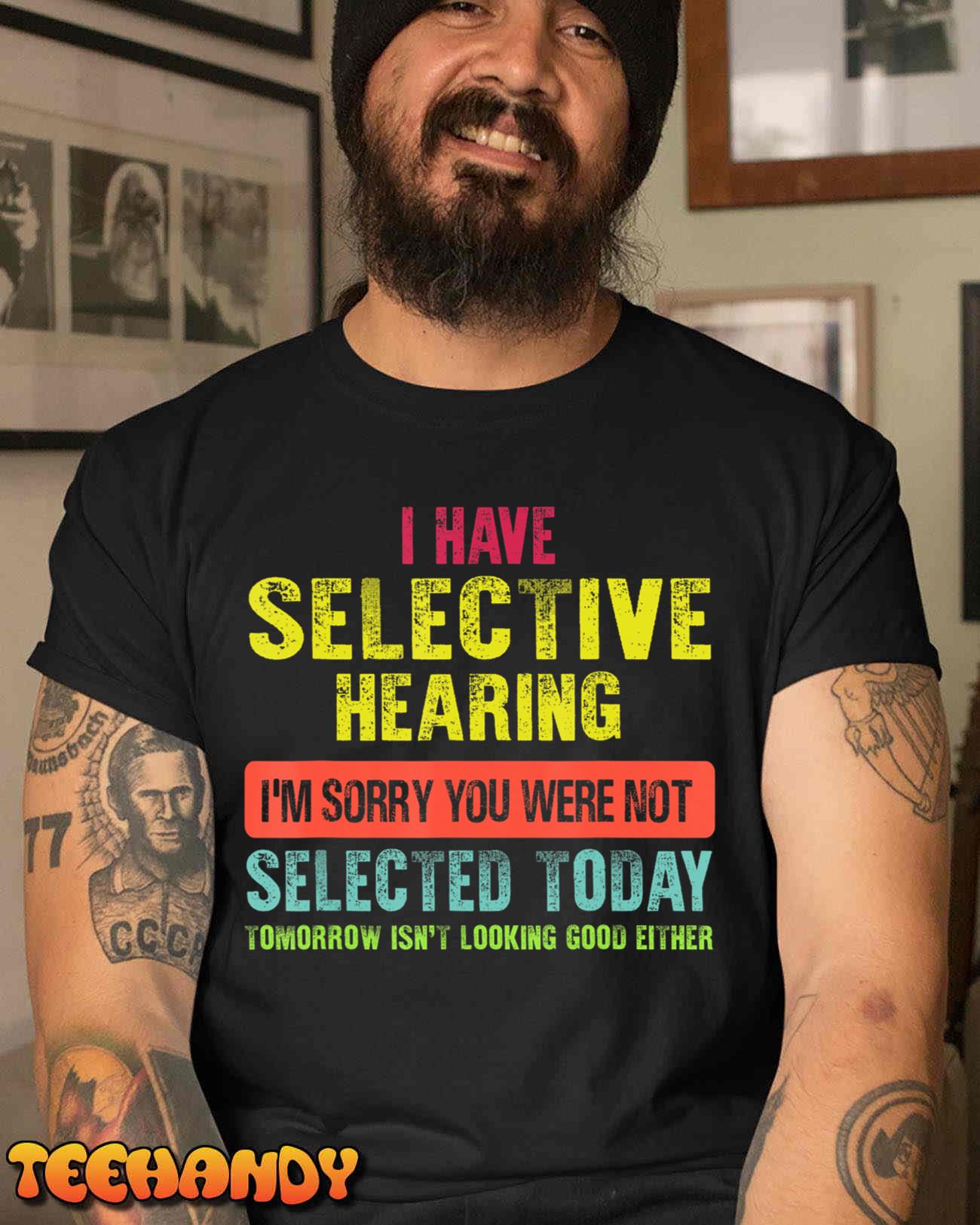 I Have Selective Hearing You Were Not Selected Funny T-Shirt