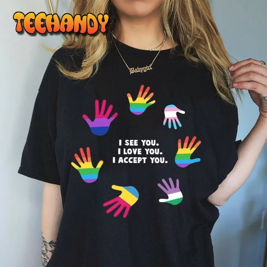 I see you Shirt, i love you, i accept you Gay Pride LGTB T-Shirt