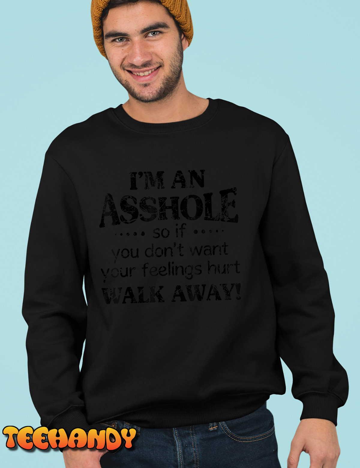 I’m An Asshole So If You Don’t Want Feelings Hurt Walk Away T-Shirt