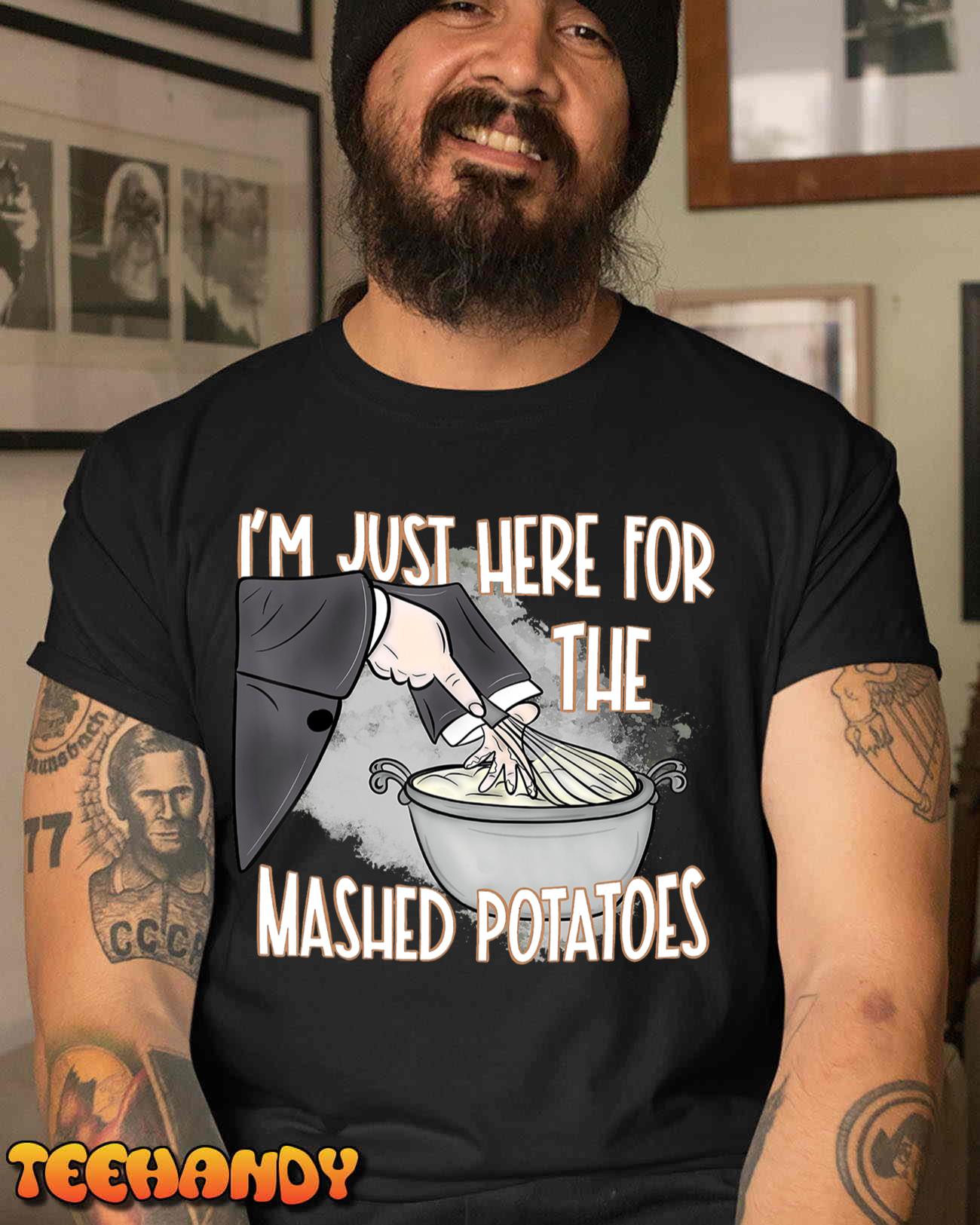 I’m Just Here For The Mashed Potatoes T-Shirt