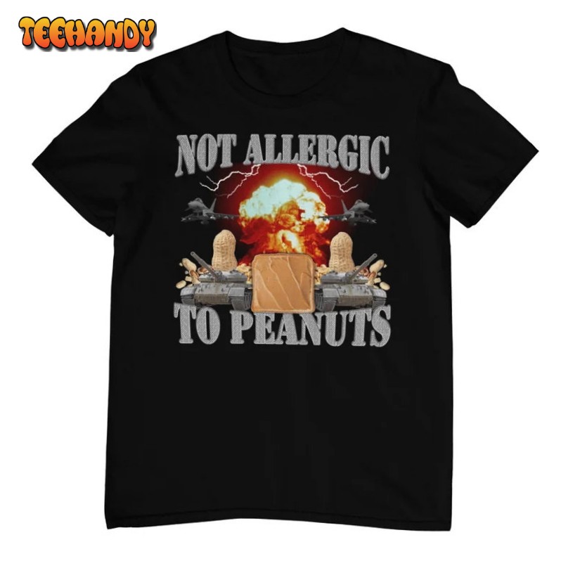 Not Allergic To Peanuts – Peanut Butter Shirt – Funny Meme T-Shirt