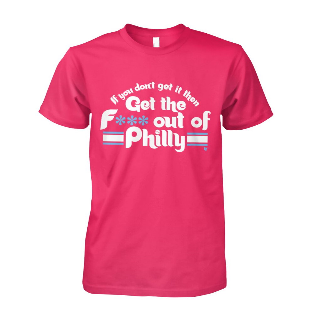 Philadelphia Phillies If You Don't Get It Then Get The Fuck Out Of ...
