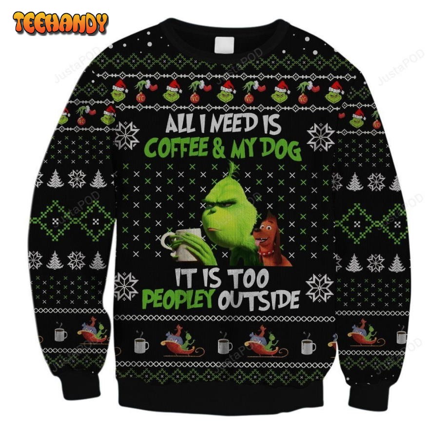 The Grinch All I Need Is Coffee And My Dog, It Is Too Peopley Outside Ugly Sweater