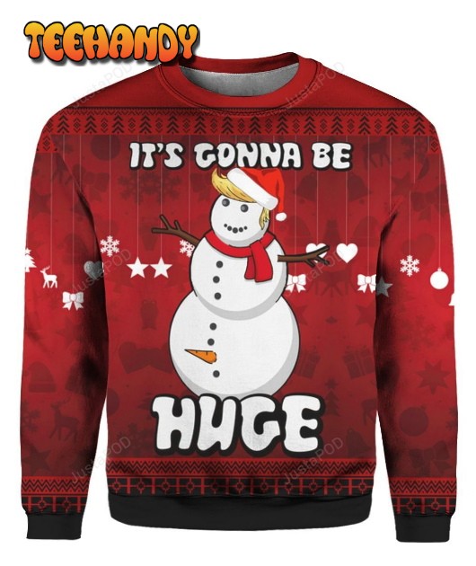 Trump Snowman Its Gonna Be Huge 3D Ugly Christmas Sweater, Ugly Sweater