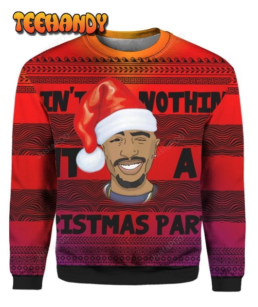 Tupac 2pac Aint Nothin 3D Ugly Christmas Sweater, Ugly Sweater