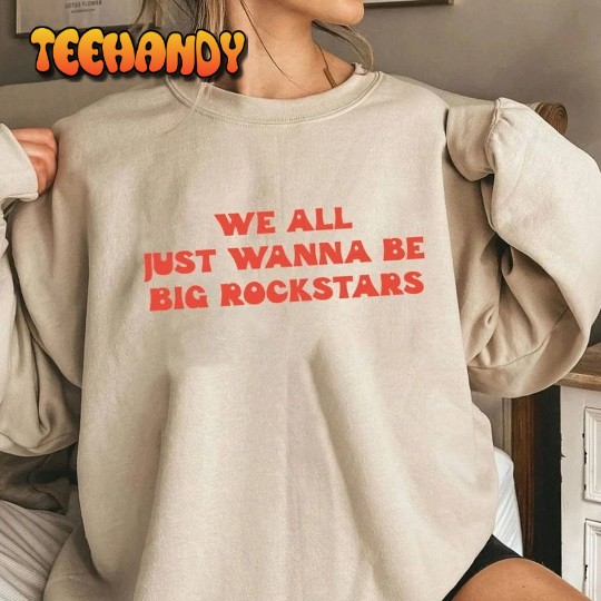 We All Just Wanna Be Big Rockstars Shirt, Nickleback Band T Shirt