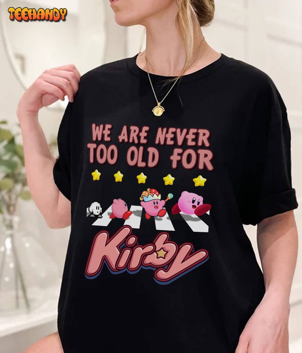 We Are Never Too Old For Kirby Shirt Kirby Shirt Kirby Video Game Shirt