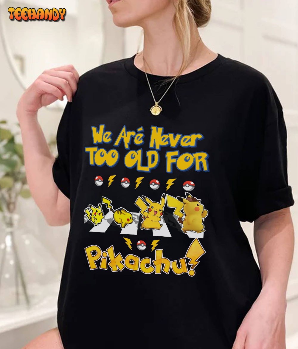 We Are Never Too Old For Pikachu Shirt  Pikachu Shirt Pikachu Video Game Shirt