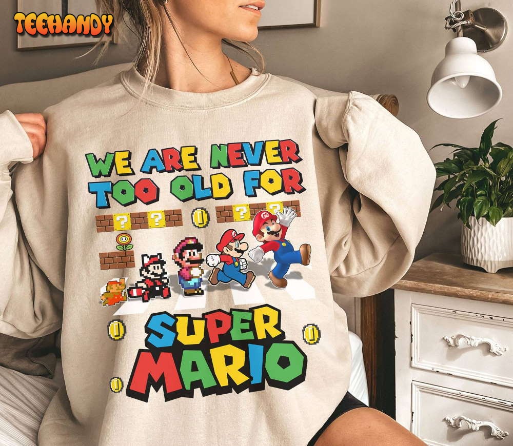 We Are Never Too Old For Super Mario Shirt  Mario Bros Shirt