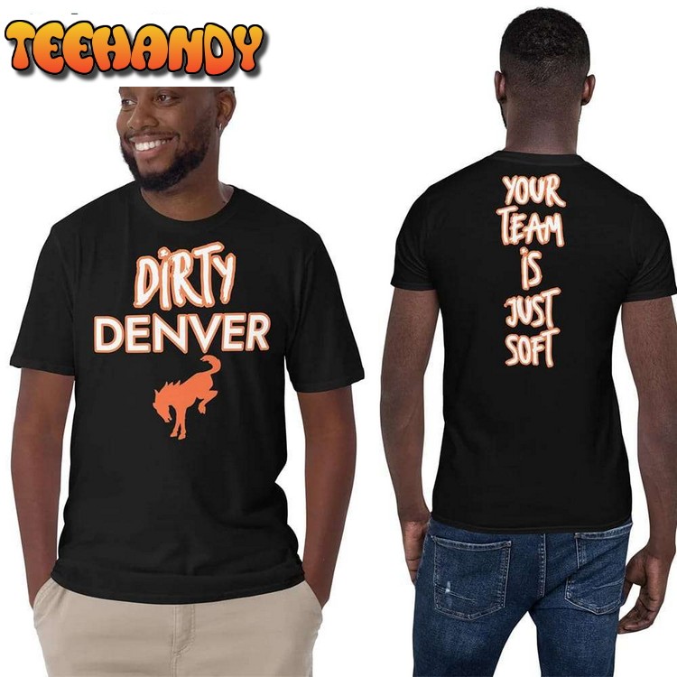 Dirty Denver Your Team Is Just Soft T Shirt Sweatshirt