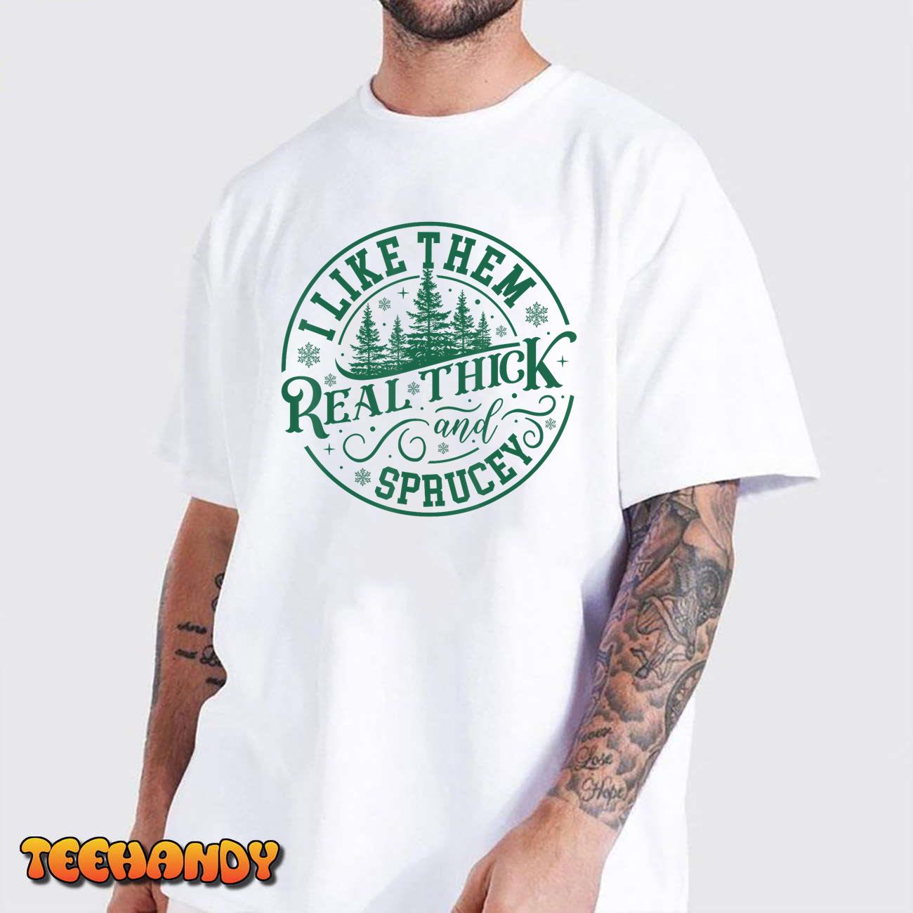 I Like Them Real Thick And Sprucey Christmas Tree Funny T-Shirt