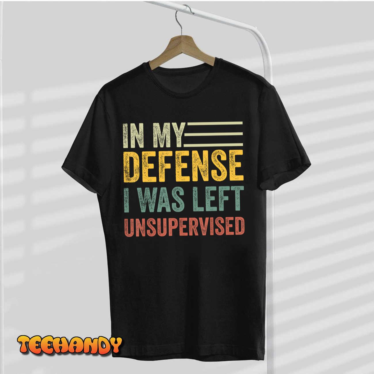 In My Defense I Was Left Unsupervised, Funny sarcastic T-Shirt