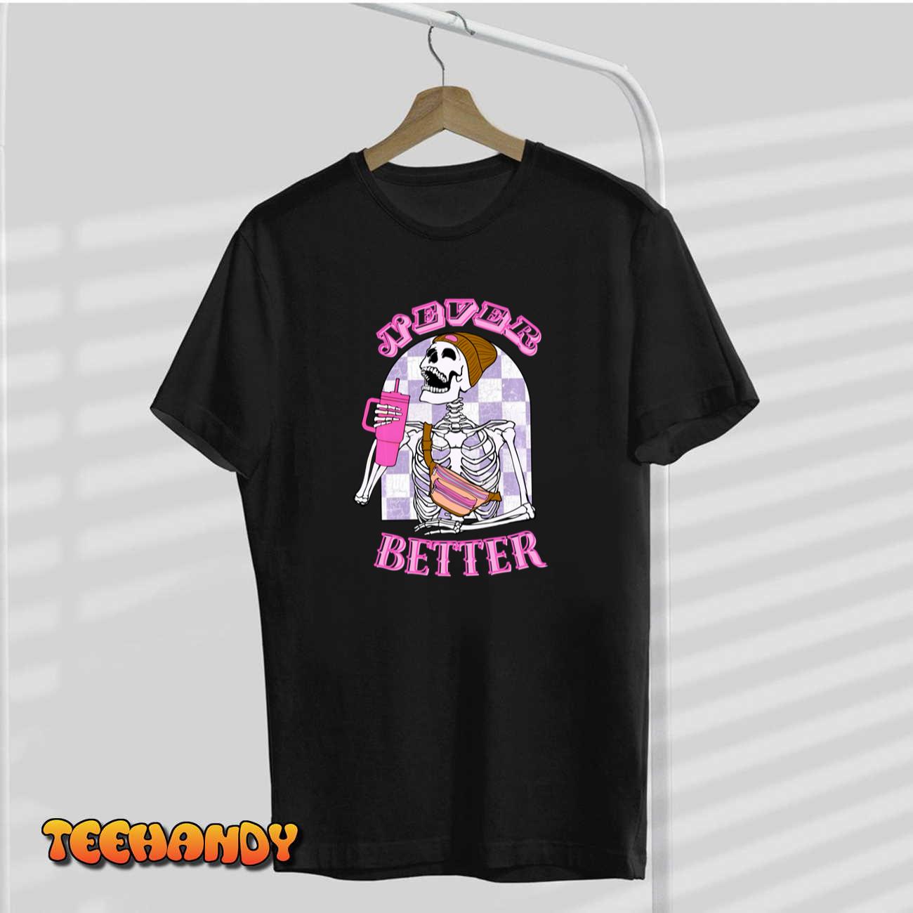 Never Better Skeleton tumbler cup fanny pack funny mom tee Sweatshirt