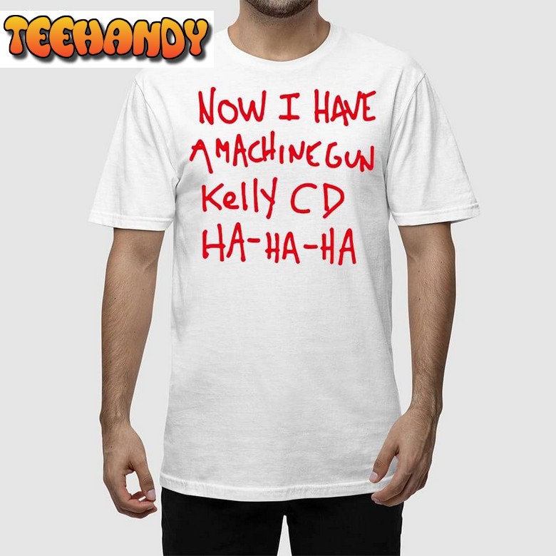 Now I Have A Machine Gun Kelly Cd Ha Ha Ha Unisex T Shirt Hoodie