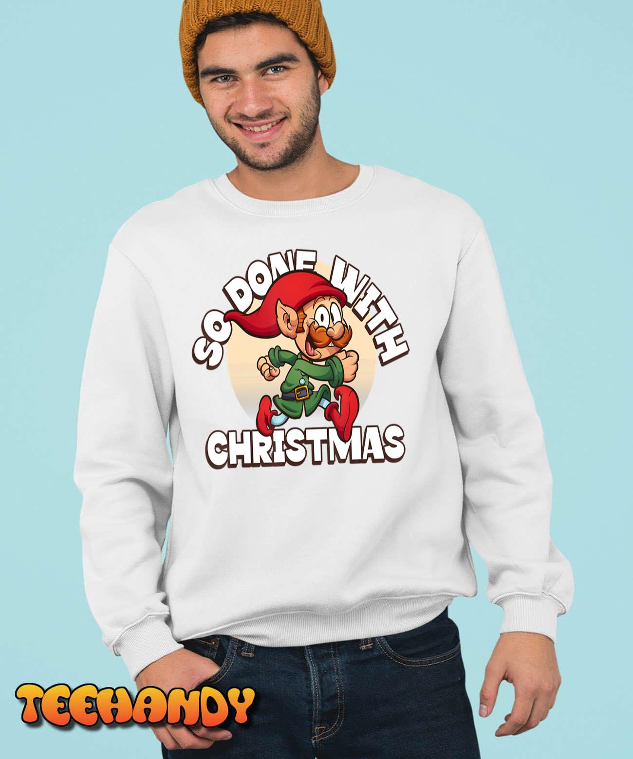 So Done With Christmas! Sick and Tired of Christmas Stuff T-Shirt