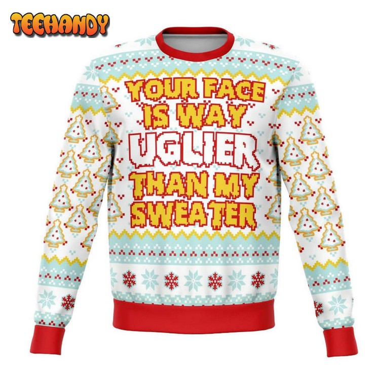 Your Face IS Uglier Than My Sweater Funny Ugly Christmas Sweater