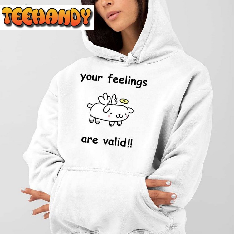 Your Feelings Are Valid T Shirt Sweatshirt