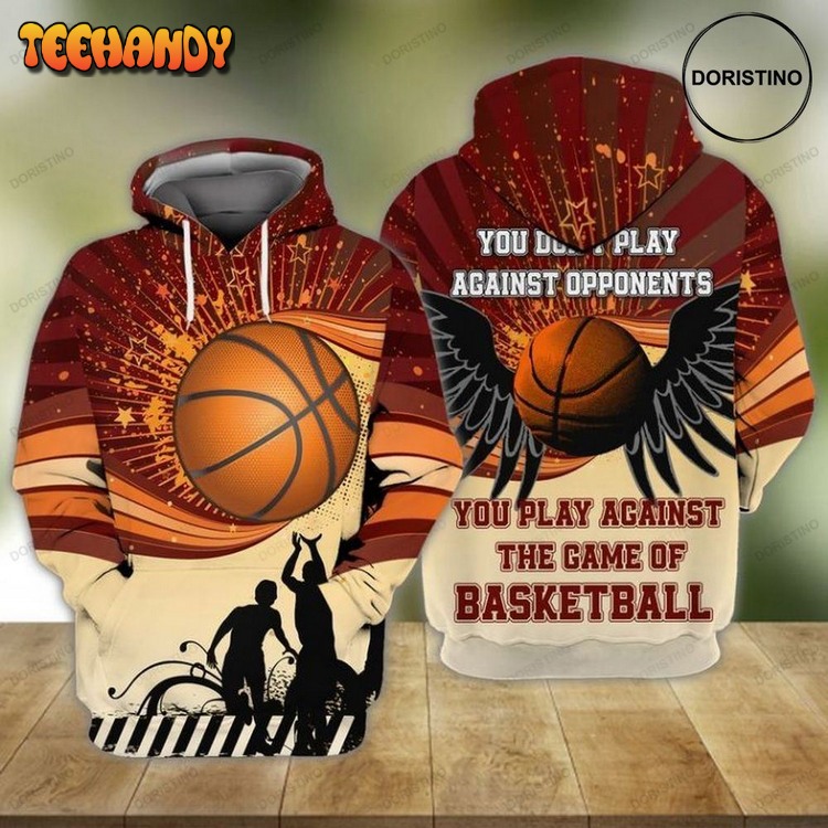 Basketball You Do Not Play Against Opponents You Play Againts The Game Of Basketball Pullover 3D Hoodie