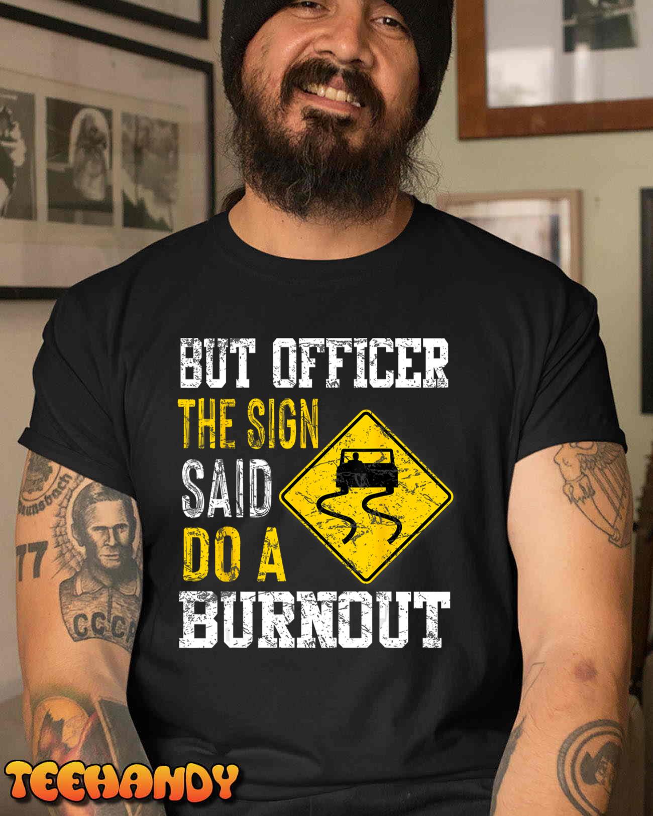 But Officer the Sign Said Do a Burnout Funny Cars lovers T-Shirt